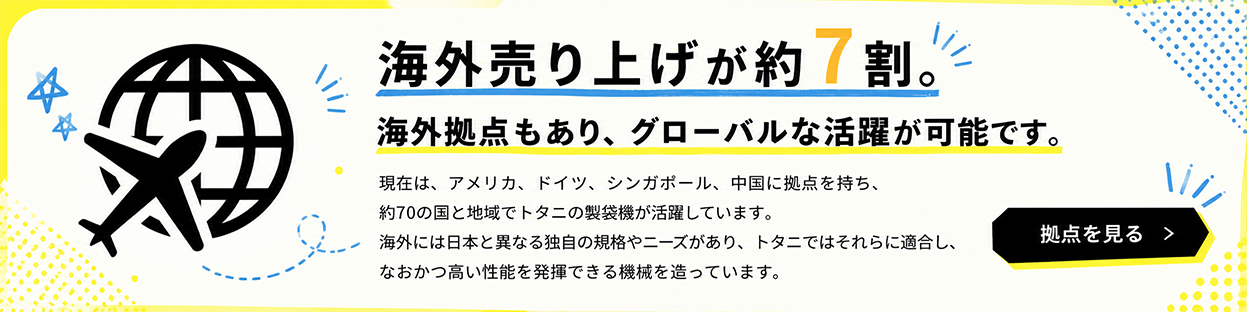 海外売り上げが約7割。海外拠点もあり、グローバルな活躍が可能です。